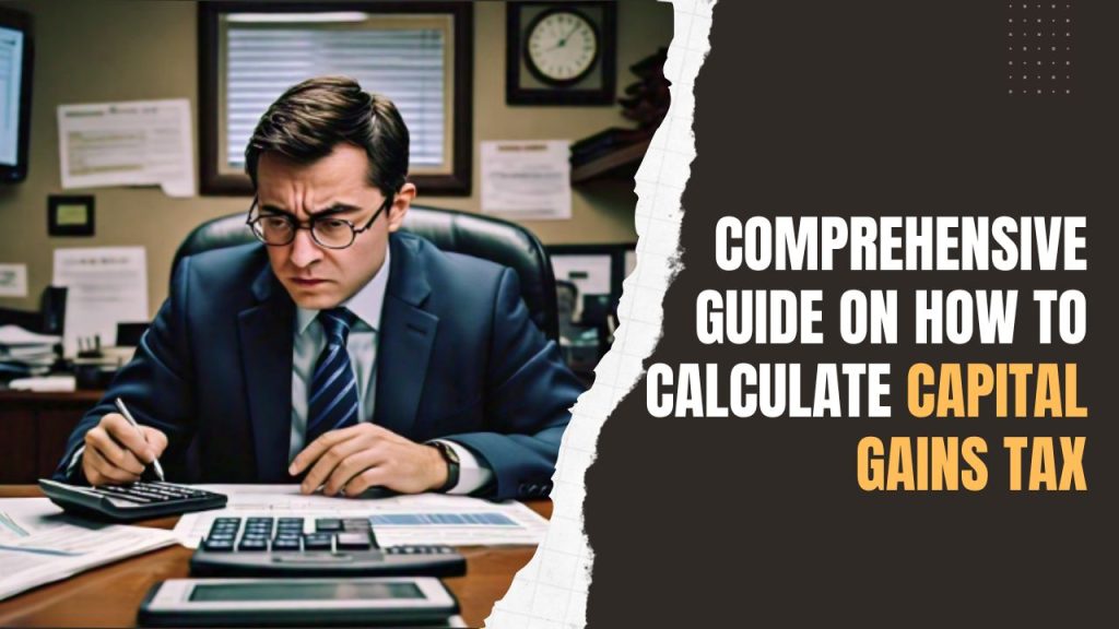 A Comprehensive Guide on How to Calculate Capital Gains Tax