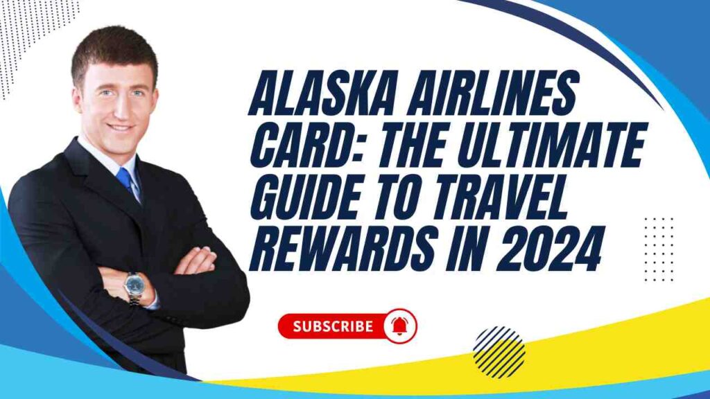 Alaska Airlines Card: The Ultimate Guide to Travel Rewards in 2024